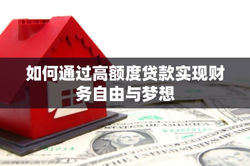 铜锣如何通过高额度贷款实现财务自由与梦想
