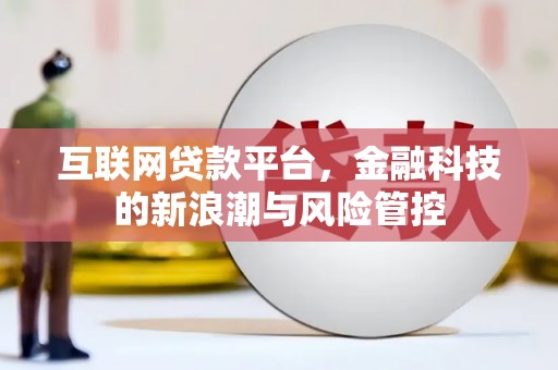 铜锣互联网贷款平台，金融科技的新浪潮与风险管控