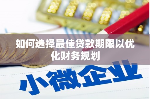 铜锣如何选择最佳贷款期限以优化财务规划