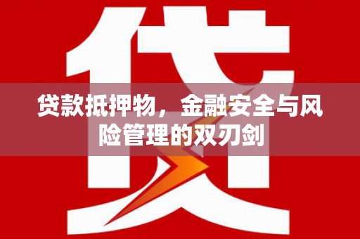 铜锣贷款抵押物，金融安全与风险管理的双刃剑