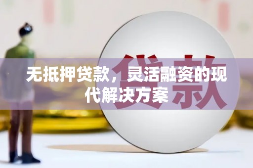 铜锣无抵押贷款，灵活融资的现代解决方案