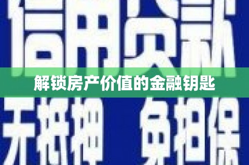 铜锣解锁房产价值的金融钥匙