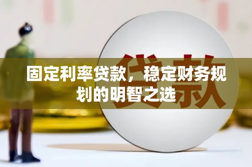 铜锣固定利率贷款，稳定财务规划的明智之选