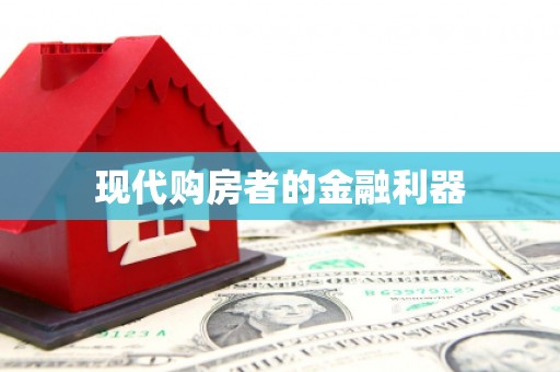 铜锣现代购房者的金融利器
