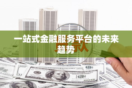 铜锣一站式金融服务平台的未来趋势