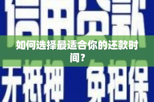 铜锣如何选择最适合你的还款时间？