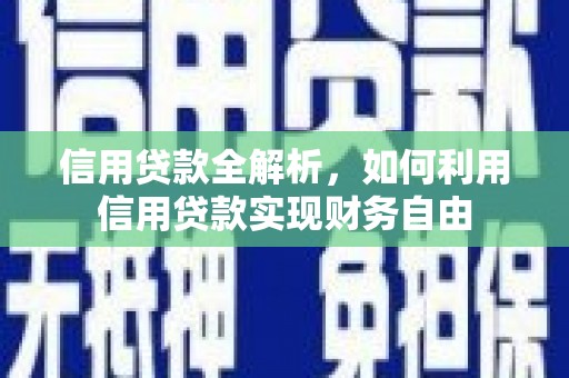 铜锣信用贷款全解析，如何利用信用贷款实现财务自由