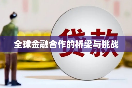 铜锣全球金融合作的桥梁与挑战
