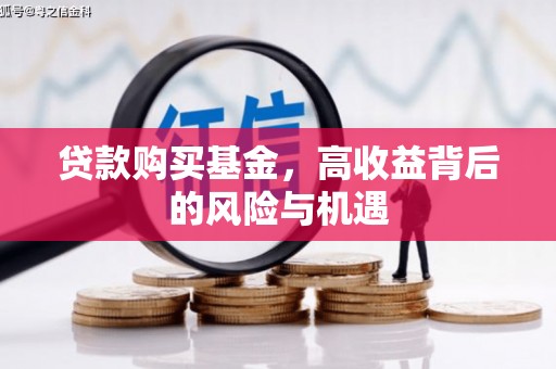 铜锣贷款购买基金，高收益背后的风险与机遇